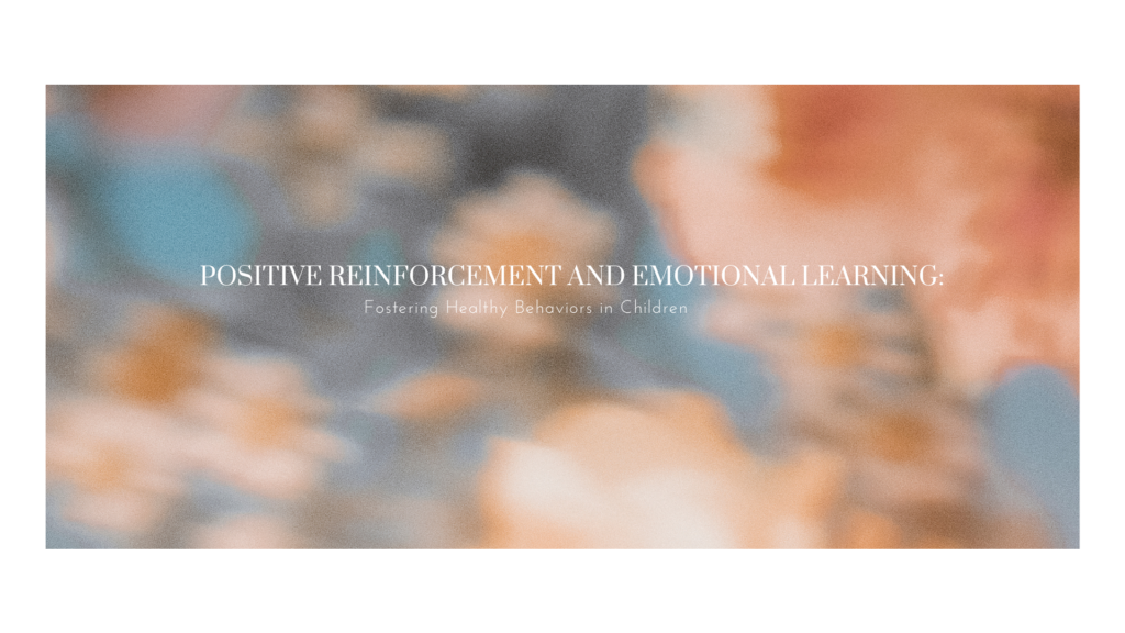 Positive Reinforcement and Emotional Learning: Fostering Healthy Behaviors in Children