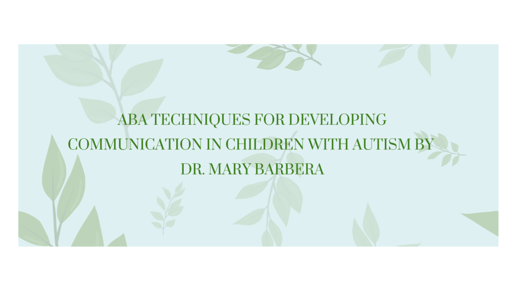 ABA Techniques for Developing Communication in Children with Autism by Dr. Mary Barbera