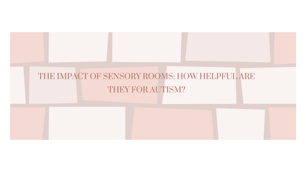 The Impact of Sensory Rooms: How Helpful Are They for Autism?