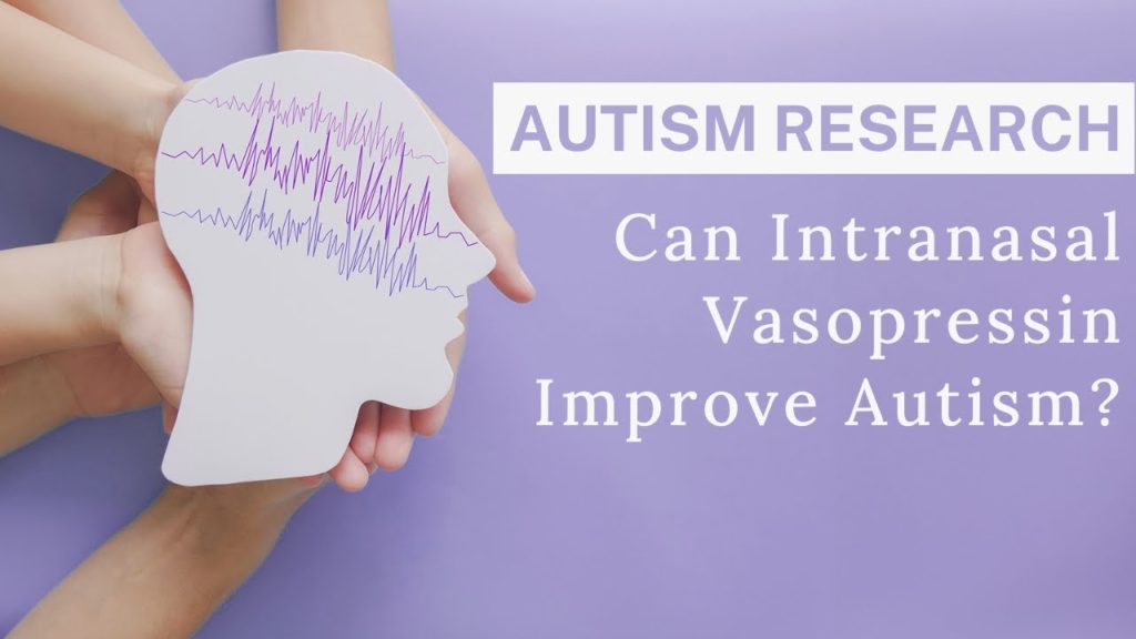 Are you Interested in Autism Research? How intranasal Vasopressin may improve Autism