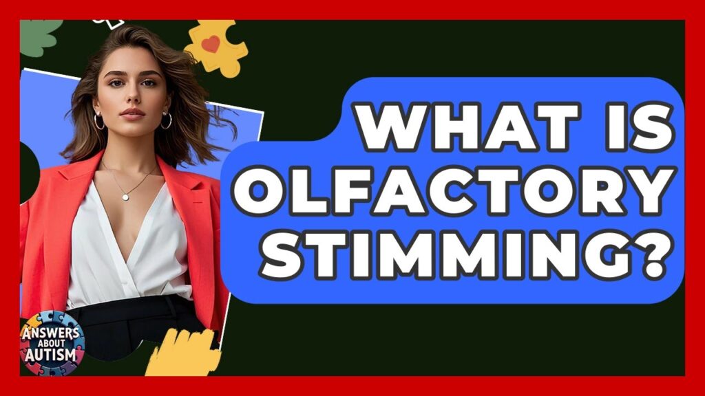 Understanding Olfactory Stimming: Autism and the Sense of Smell